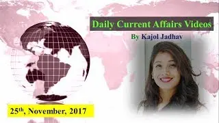 Current Affairs for 25 November 2017 for UPSC, CSE by IAS Videos