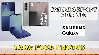 Samsung Z Flip 7 / Fold 7 FE Camera Tips &ndash; Take Food Photos Easily