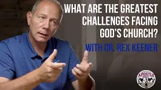 Greatest Challenge facing the Church today?  w/ Dr. Rex Keener (excerpt from Apostle Talk interview)