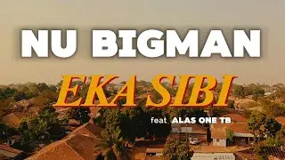 NU BIGMAN - EKA SIBI feat ALAS ONE TB