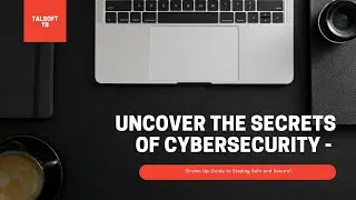 Uncover the Secrets of Cybersecurity - Grown Up Guide to Staying Safe and Secure!