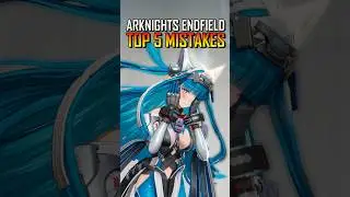 Top 5 Mistakes To Avoid In Arknights Endfield
