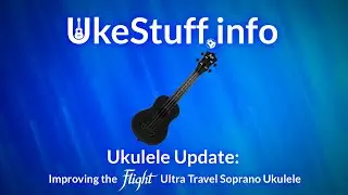Ukulele Update: Improving the Flight Ultra Soprano Ukulele