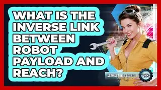 What Is The Inverse Link Between Robot Payload And Reach?