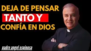 DEJA DE PENSAR TANTO Y CONFÍA EN DIOS ||padre angel espinosa