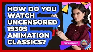 How Do You Watch Uncensored 1930s Animation Classics? - Cartoon Fan Club