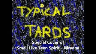Smell Like Teen Spirit (Nirvana) Cover by The Typical Tards