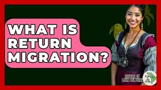What Is Return Migration? - History Of Latin Cultures