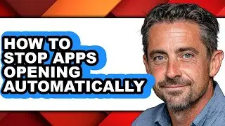 How to Stop Apps Opening Automatically (updated)