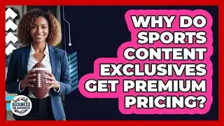 Why Do Sports Content Exclusives Get Premium Pricing?
