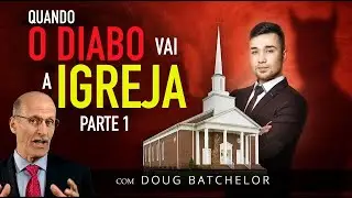 Quando o Diabo vai a Igreja - Doug Batchelor - PARTE 1