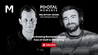 Pivotal Moments Episode 3: Will Butler-Adams on Growing Brompton Bicycle from 27 Staff to 800 Strong