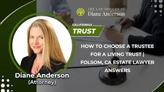 How To Choose A Trustee For A Living Trust | Folsom, CA Estate Lawyer Answers