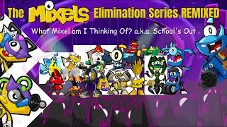The Mixels Elimination Series REMIXED Episode 14: What Mixel am I Thinking Of? a.k.a. School's Out