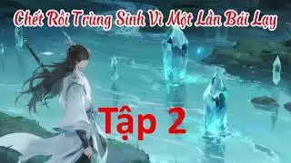 Chết Rồi Trùng Sinh Vì Một Lần Bái Lạy : Tập 2