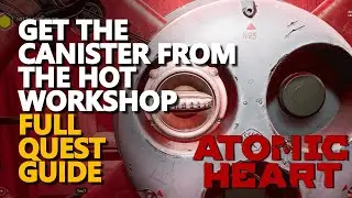 Get the canister from the Hot Workshop Atomic Heart