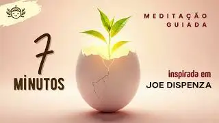 7 Minutos para Mudar Sua Mente e Sua Realidade | Meditação Guiada - Dr Joe Dispenza [PRÁTICA DIÁRIA]