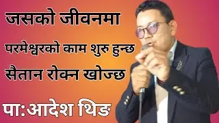 जसको जीवनमा परमेश्वरको काम शुरु हुन्छ सैतान रोक्न खोज्छ/पा: आदेश थिङ 