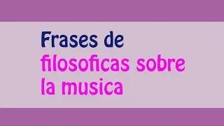 &iexcl;&iexcl;Las mejores frases filosoficas sobre la musica!!