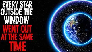 Every Star Outside the Window Went Out at the Same Time | Sci-fi Creepypasta