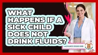 What Happens If a Sick Child Does Not Drink Fluids?