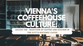 Vienna's Coffeehouse Culture: Savor the Tradition of Kaffee und Kuchen in the City's Historic Cafes