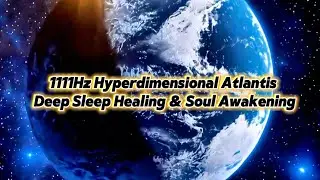 1111Hz Hyperdimensional Atlantis~Deep Sleep Healing &Soul Awakening#HealingMusic #Meditation