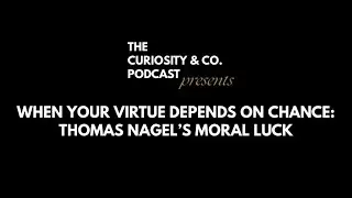 When Your Virtue Depends on Chance: Thomas Nagel&rsquo;s Moral Luck 