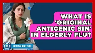 What Is 'original Antigenic Sin' In Elderly Flu? - Influenza Relief Guide