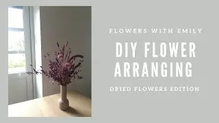 DIY Flower Arranging: Dried Flowers Edition