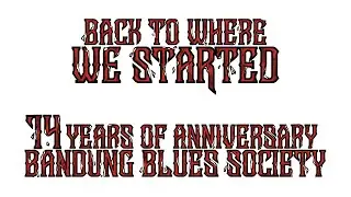 BACK TO WHERE WE STARTED, 14 YEARS OF ANNIVERSARY BANDUNG BLUES SOCIETY