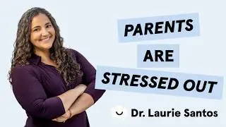 Parents are stressed out | The Science of Well-Being for Parents | Dr. Laurie Santos