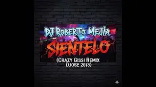 DJ Roberto Mejia - Sientelo (Crazy Gissi Remix DJose 2013 )