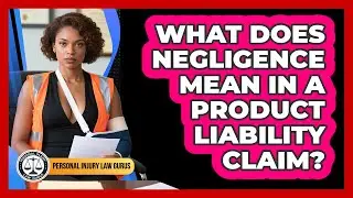 What Does Negligence Mean In A Product Liability Claim? - Personal Injury Law Gurus