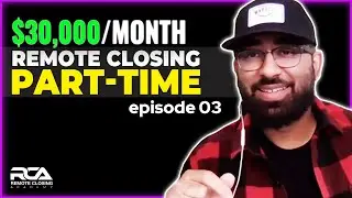 Making $30,000/Month PART TIME Remote Closing: RCA Podcast EP 3 w/ Navin