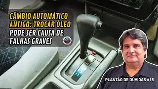Trocar óleo de câmbio automático ANTIGO pode causar falhas de funcionamento? | Plantão de Dúvidas 15