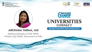 Namami Gange Universities Connect - Archana Varma IAS, AS & MD, NWM, Ministry of Jal Shakti