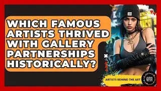 Which Famous Artists Thrived With Gallery Partnerships Historically? - Artists Behind the Art