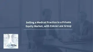 Selling a Medical Practice in a Private Equity Market, with Eskow Law | Legal 123s with ByrdAdatto