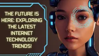 The Future is Here: Exploring the Latest Internet Technology Trends!