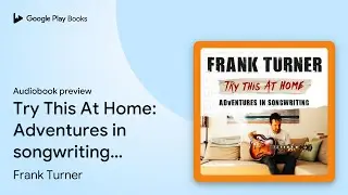 Try This At Home: Adventures in songwriting:&hellip; by Frank Turner &middot; Audiobook preview