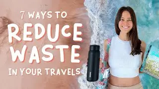 How to REDUCE waste while TRAVELLING- 7 tips to minimize your footprint!