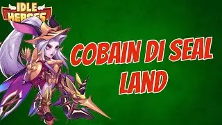 Cobain Sylvie perdana di seal land. Idle Heroes