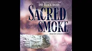 Sacred Smoke: Clear Away Negative Energies and Purify Body, Mind, and Spirit by Amy Blackthorn