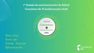1ª Sessão de Esclarecimento - Edital Caminhos de Transformação 2026