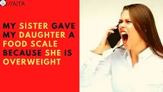 My sister gave my daughter a food scale because she is overweight-AITA sister edition