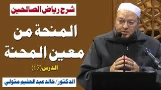 شرح كتاب رياض الصالحين (١٧) المنحة في طي المحنة - الدكتور خالد عبد العليم متولي 