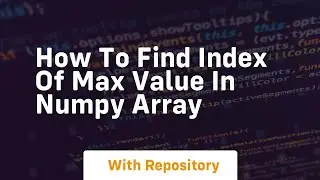how to find index of max value in numpy array