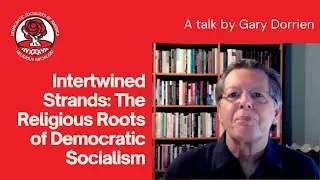 Gary Dorrien: Intertwined Strands: The Religious Roots of Democratic Socialism
