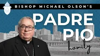 Bishop Olson's homily on Saint Padre Pio